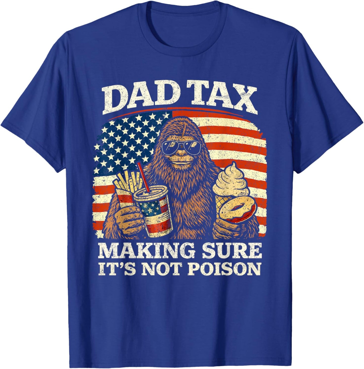Dad Tax Making Sure Not Poison Funny Men Bigfoot Fathers Day T-Shirt - T-Shirt | Royal