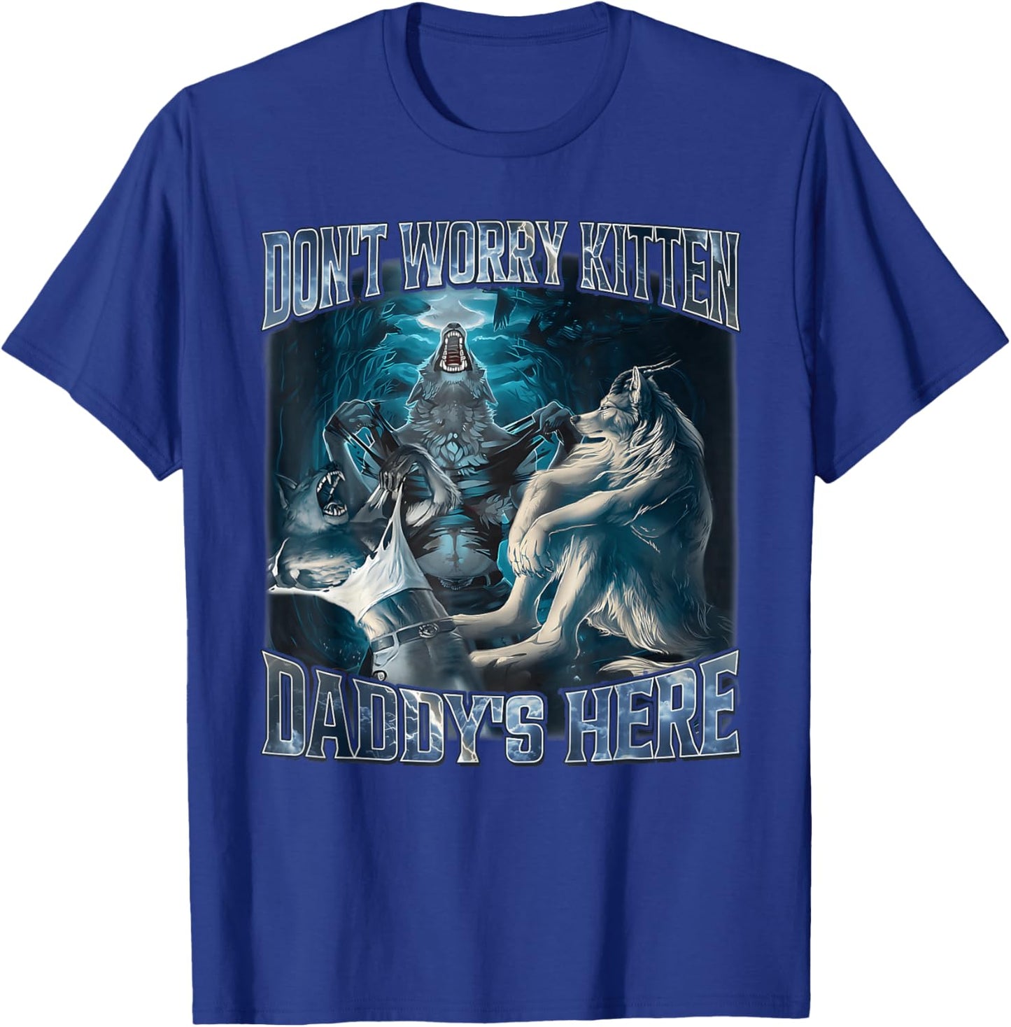 Don't Worry Kitten Daddy's Here Alpha Wolf Male Meme T-Shirt - T-Shirt | Royal