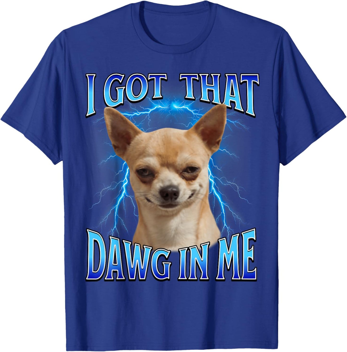 I Got That Dawg in Me Meme Funny Saying I Got That Dog in Me T-Shirt - T-Shirt | Royal