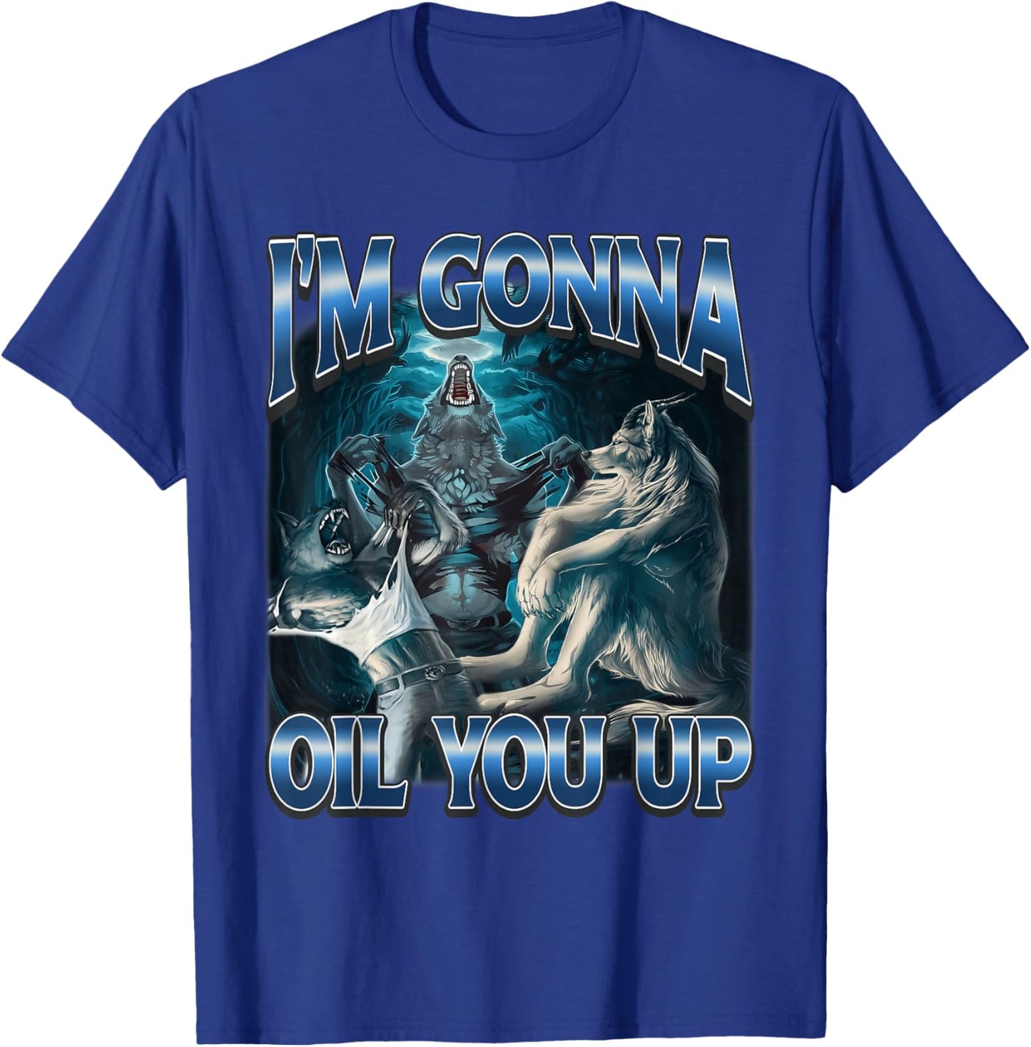 I’m Gonna Oil You Up Funny Alpha Wolf Meme Unhinged Brainrot T-Shirt - T-Shirt | Royal