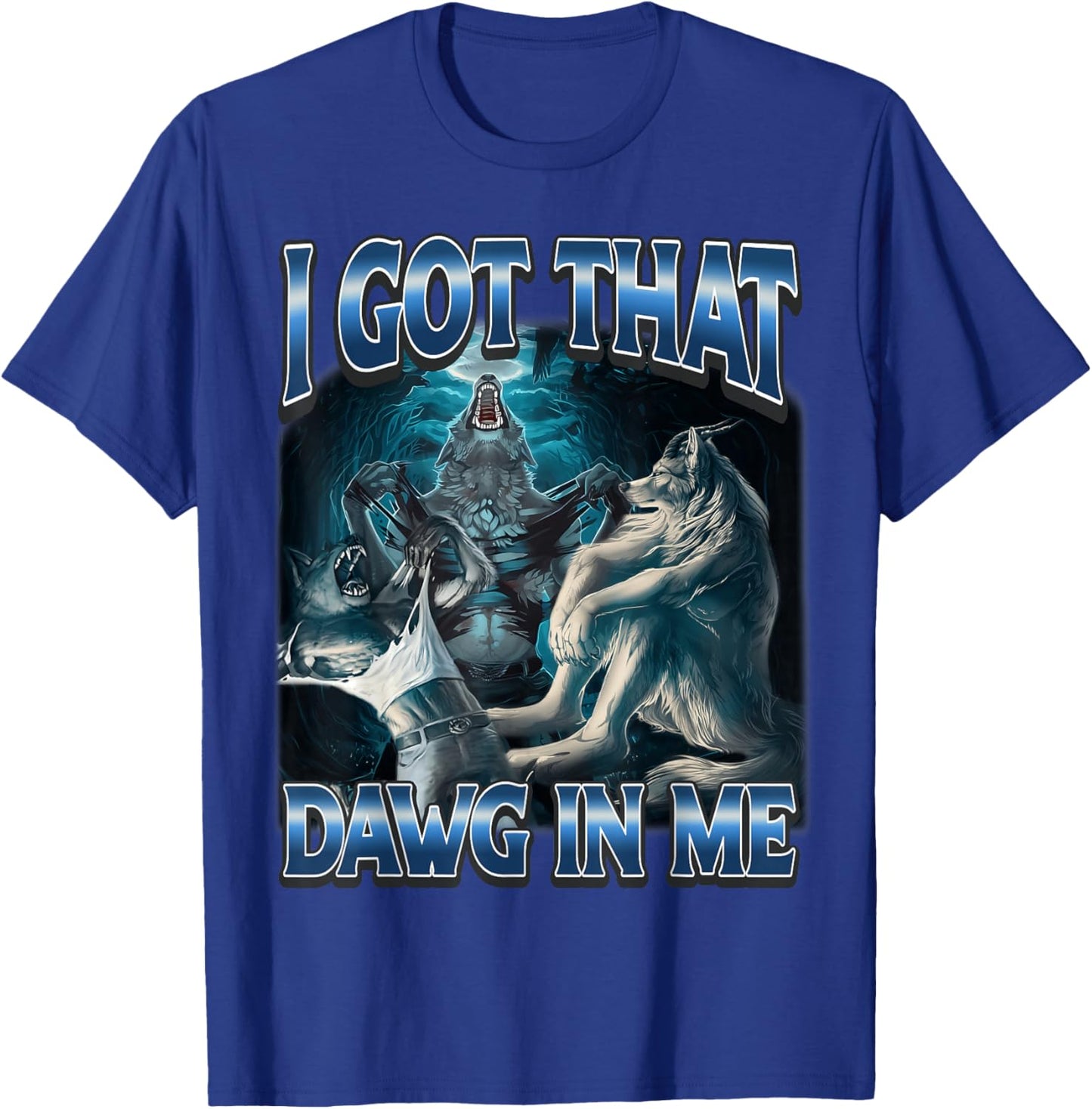 I Got That Dawg in Me Funny Alpha Wolf Meme Werewolf T-Shirt - T-Shirt | Royal