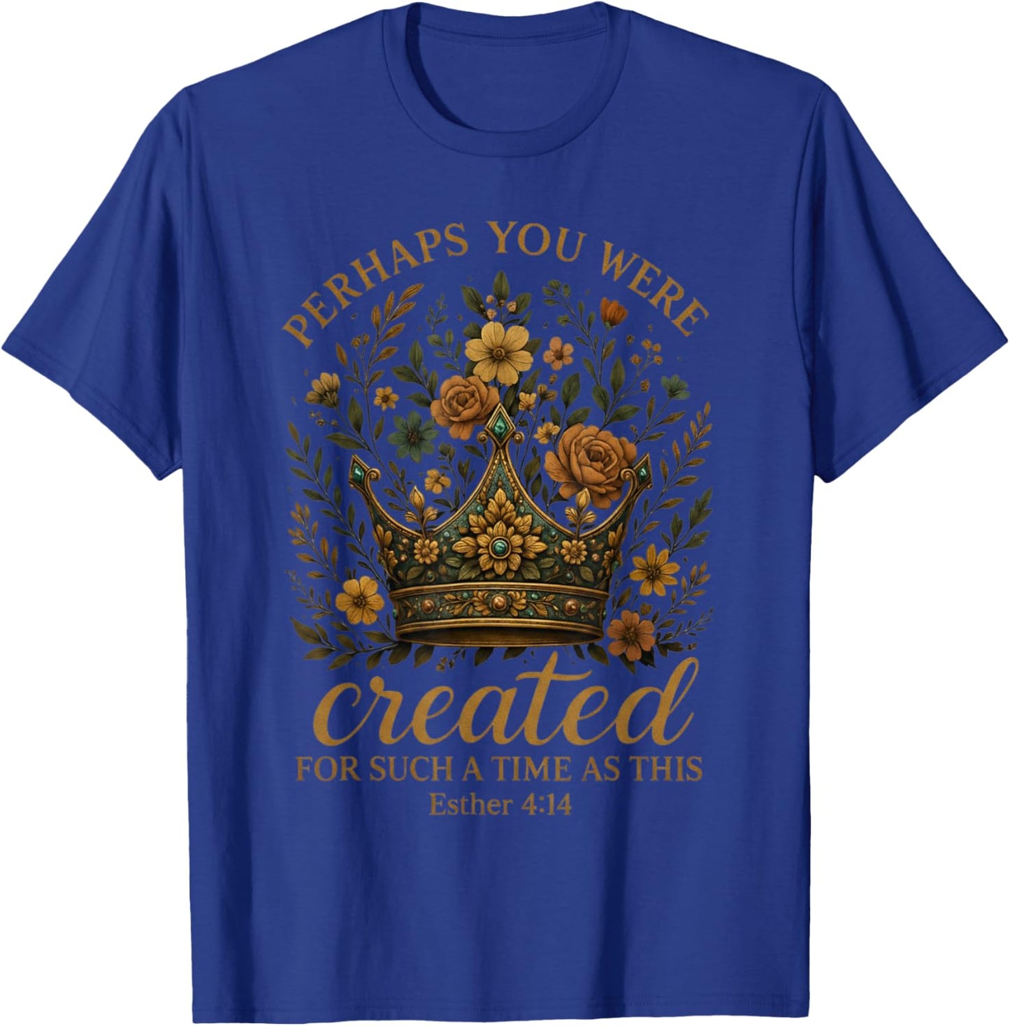 Esther 4:14 Perhaps You were Created for Such A Time As This T-Shirt - T-Shirt | Royal