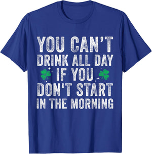 You Can’t Drink All Day If You Don't Start in The Morning T-Shirt - T-Shirt | Royal