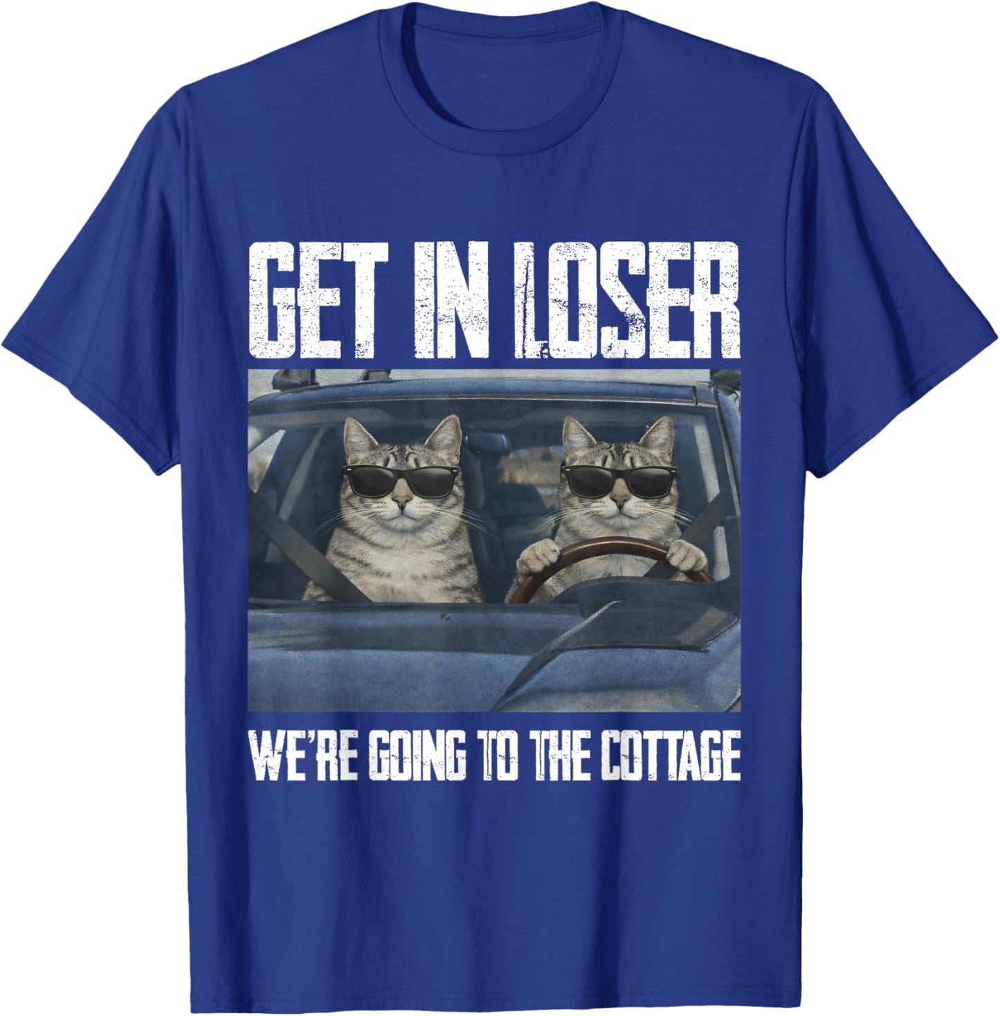 Get in Loser were Going to The Cottage Funny Cat Meme T-Shirt - T-Shirt | Royal