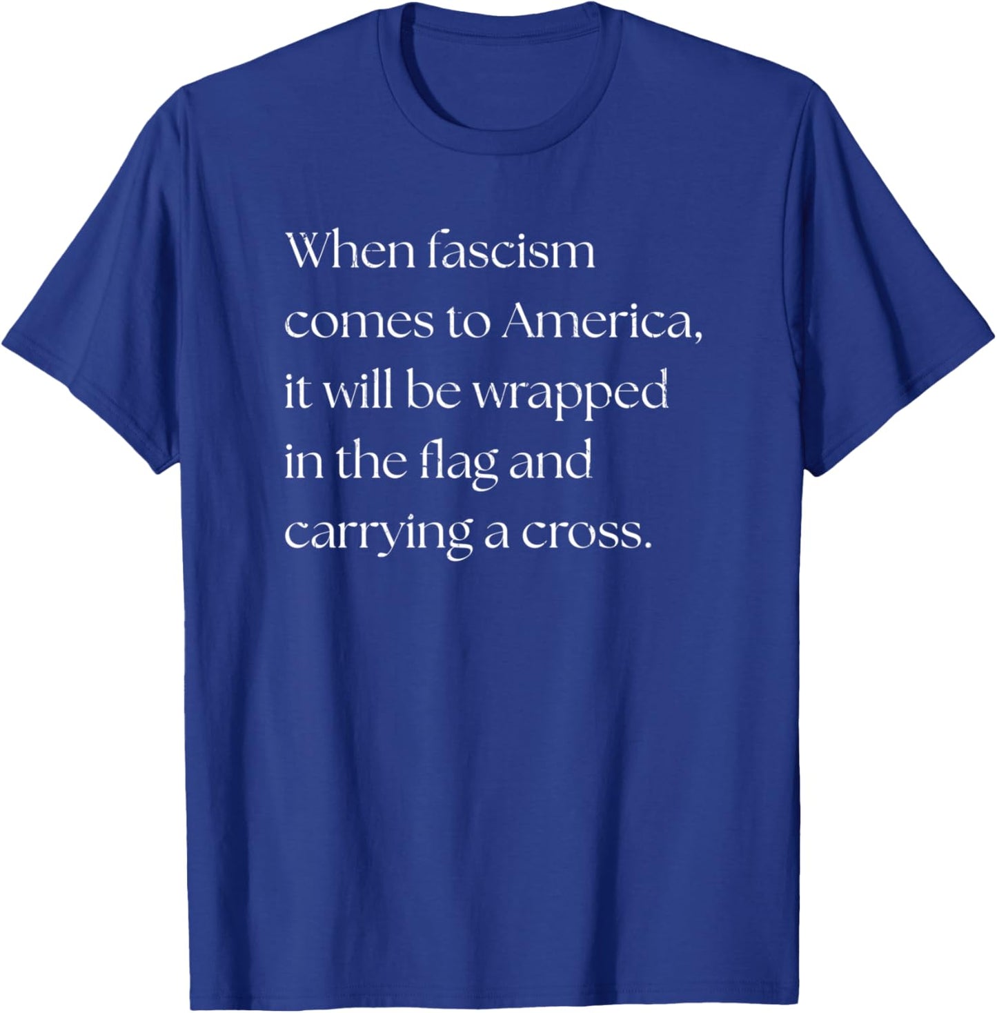 When Fascism Comes To America It Will Be Wrapped In The Flag T-Shirt - T-Shirt | Royal