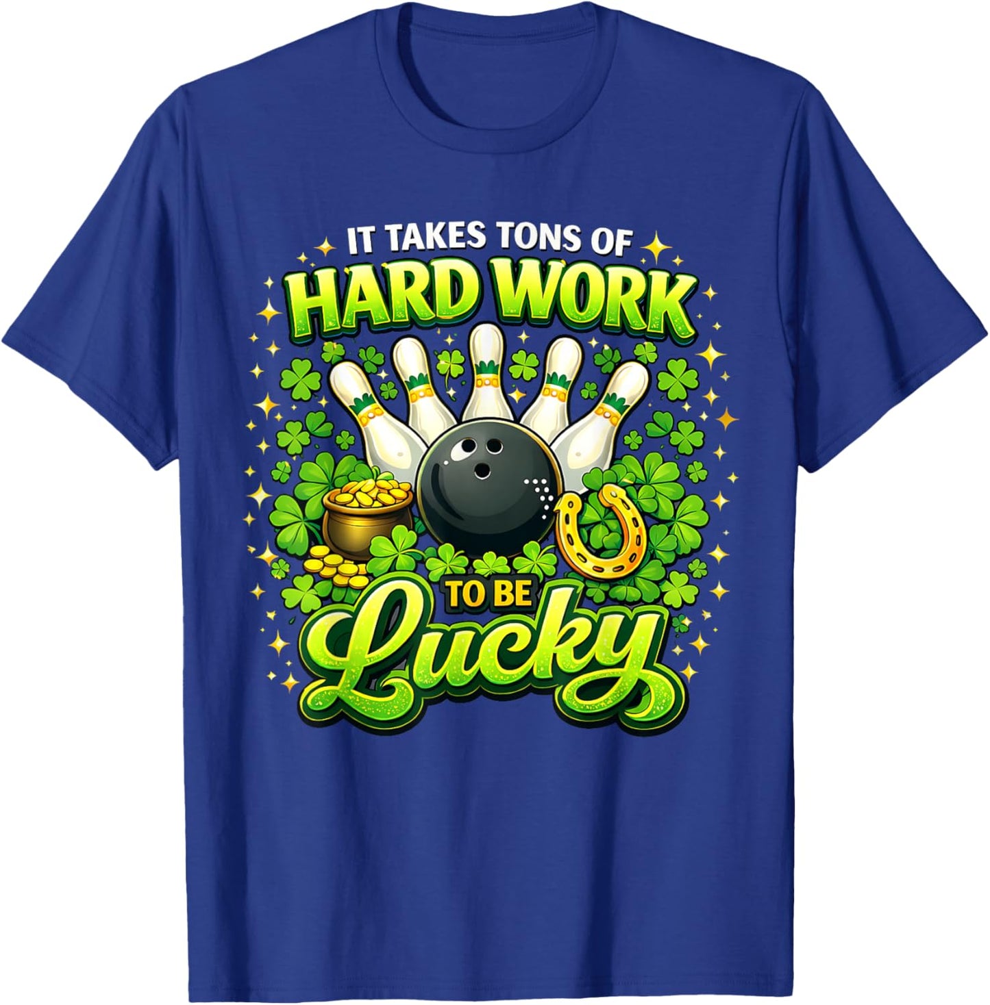 It Takes Tons of Hard Work to Be Lucky St Patricks Day T-Shirt - T-Shirt | Royal