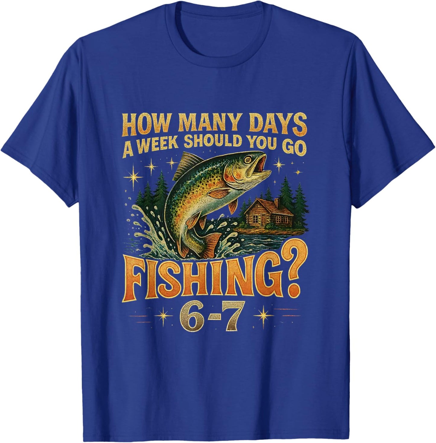Funny Meme How Many Days a Week Should You Go Fishing 6-7 T-Shirt - T-Shirt | Royal