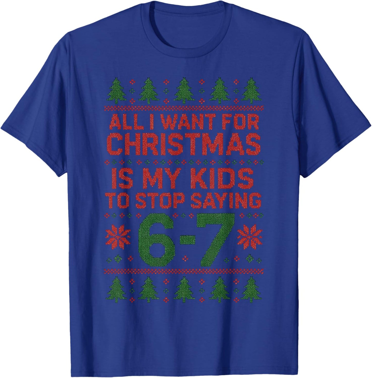 6-7 67 Six Seven All I Want for Christmas Ugly Xmas Sweater T-Shirt - T-Shirt | Royal