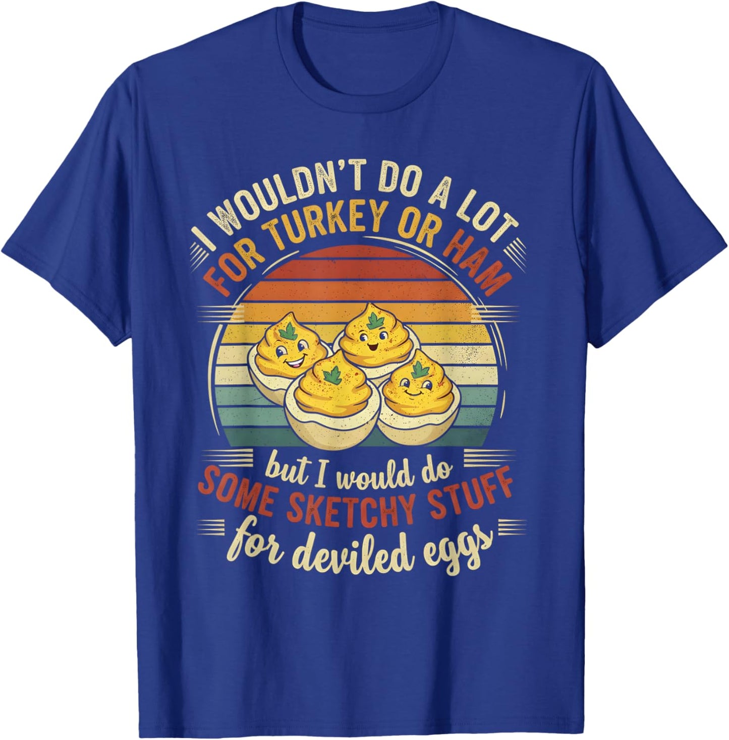 I Wouldn't Do A Lot for Turkey Or Ham But I Would Do Sketchy T-Shirt - T-Shirt | Royal