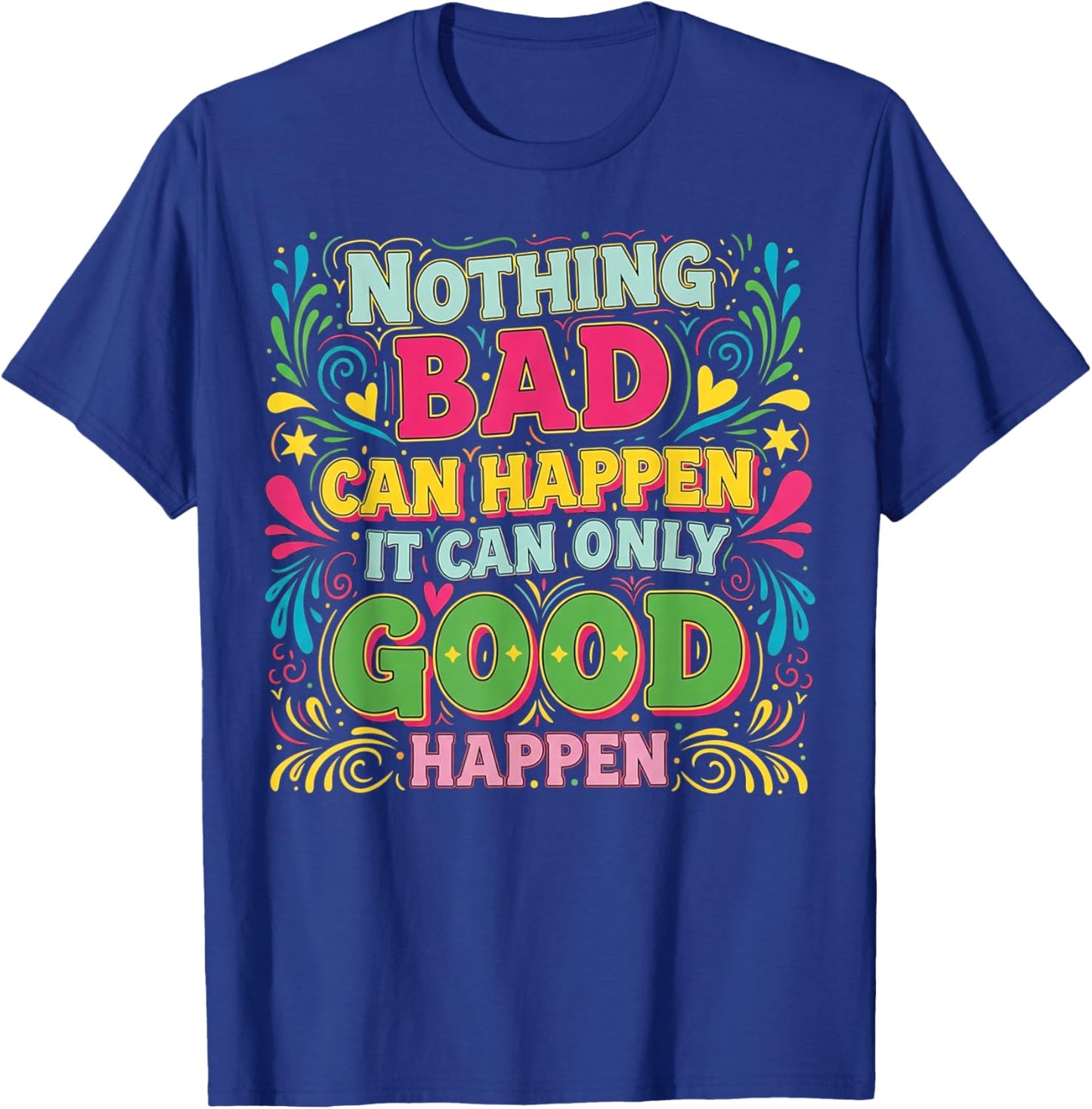 Nothing Bad Can Happen It Can Only Good Happen T-Shirt - T-Shirt | Royal