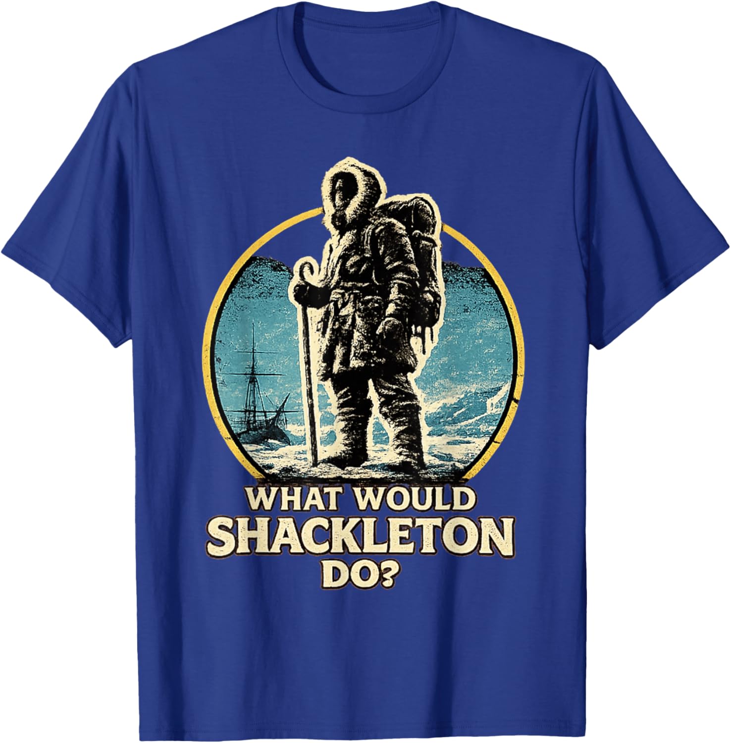Shackleton Do, Leadership Energy, Explorer Motivation Quote T-Shirt - T-Shirt | Royal
