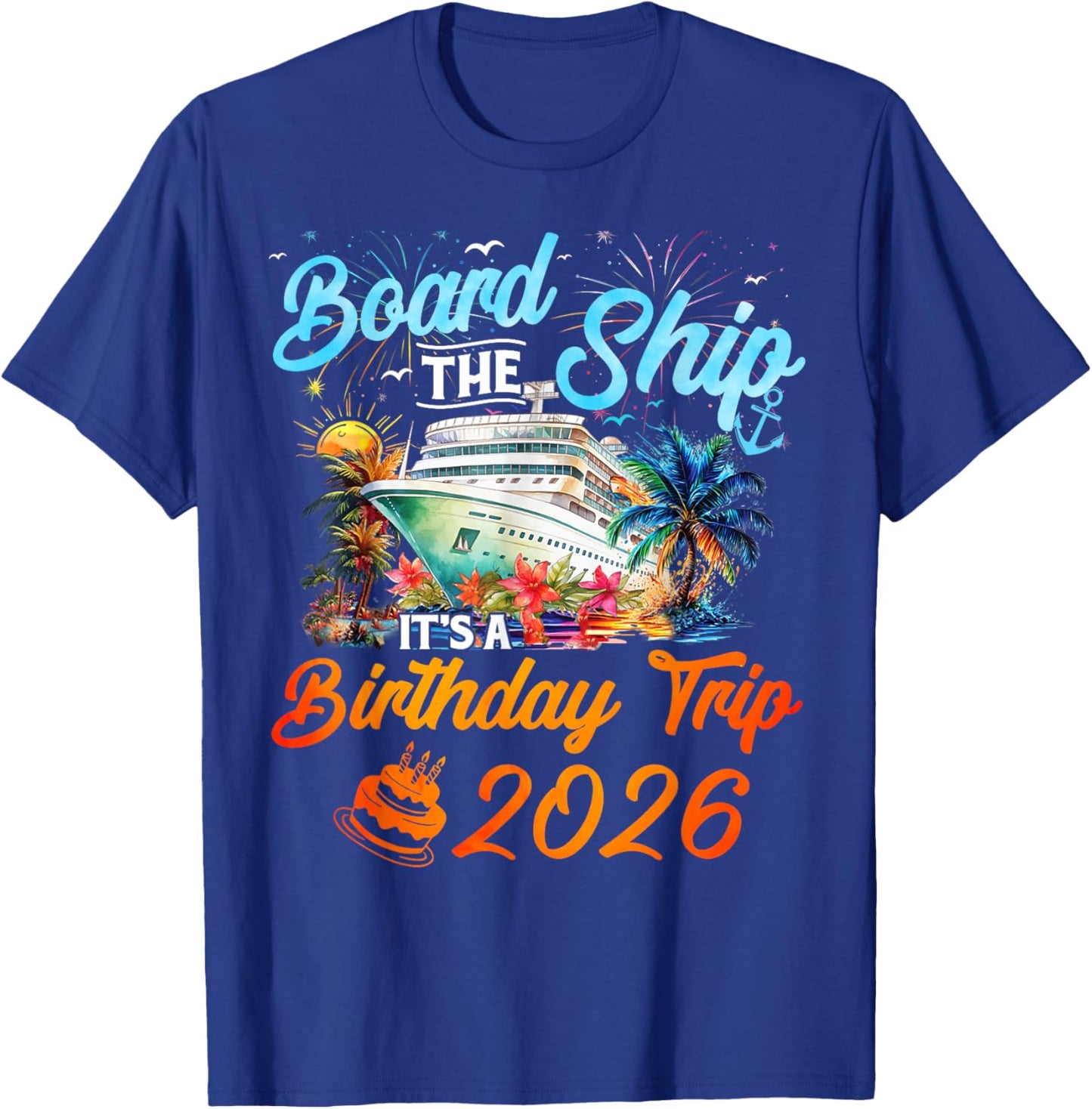 Board The Ship It's A Birthday Trip 2026 Cruise Squad Family T-Shirt - T-Shirt | Royal
