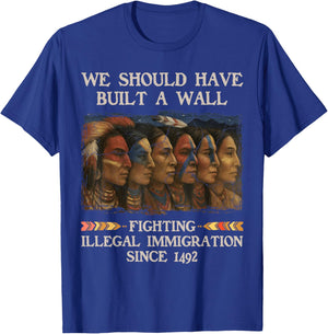 We Should Have Built a Wall Since 1492 Native American T-Shirt - T-Shirt | Royal