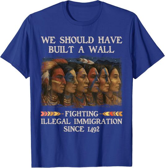 We Should Have Built a Wall Since 1492 Native American T-Shirt - T-Shirt | Royal