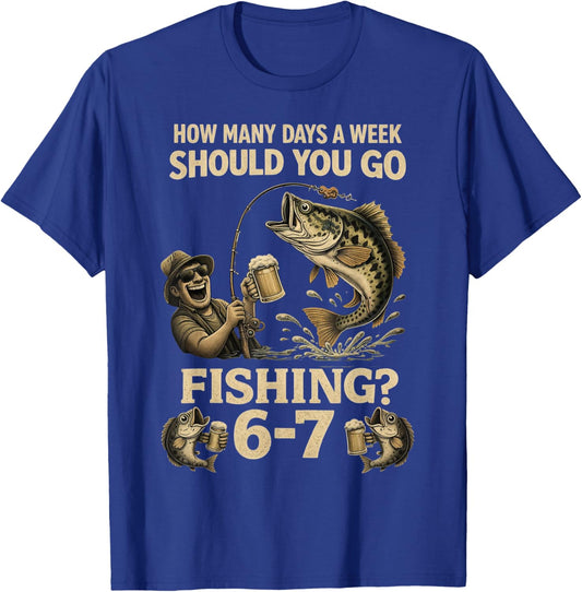 How Many Days A Week Should You Go Fishing 6-7 Funny Meme 67 T-Shirt - T-Shirt | Royal