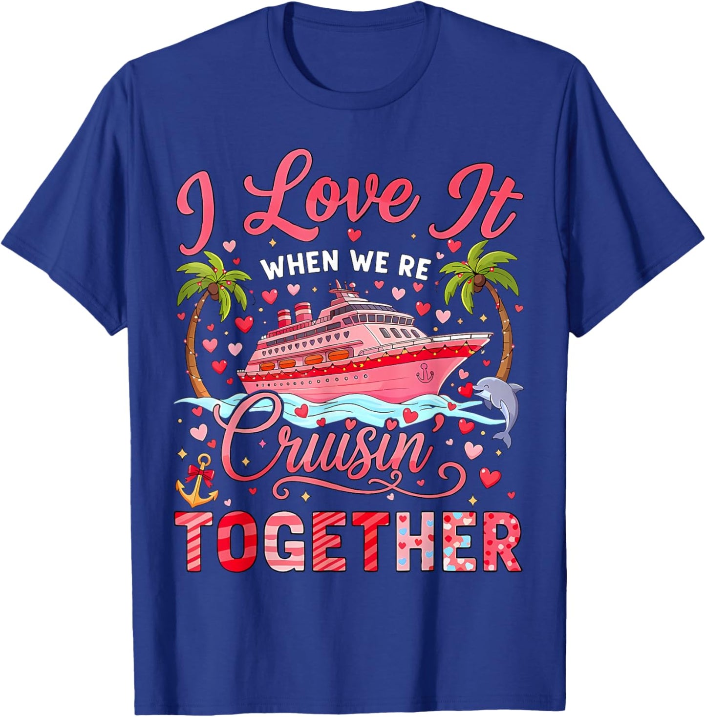 I Love It When We're Cruising Together Cruise Valentine T-Shirt - T-Shirt | Royal