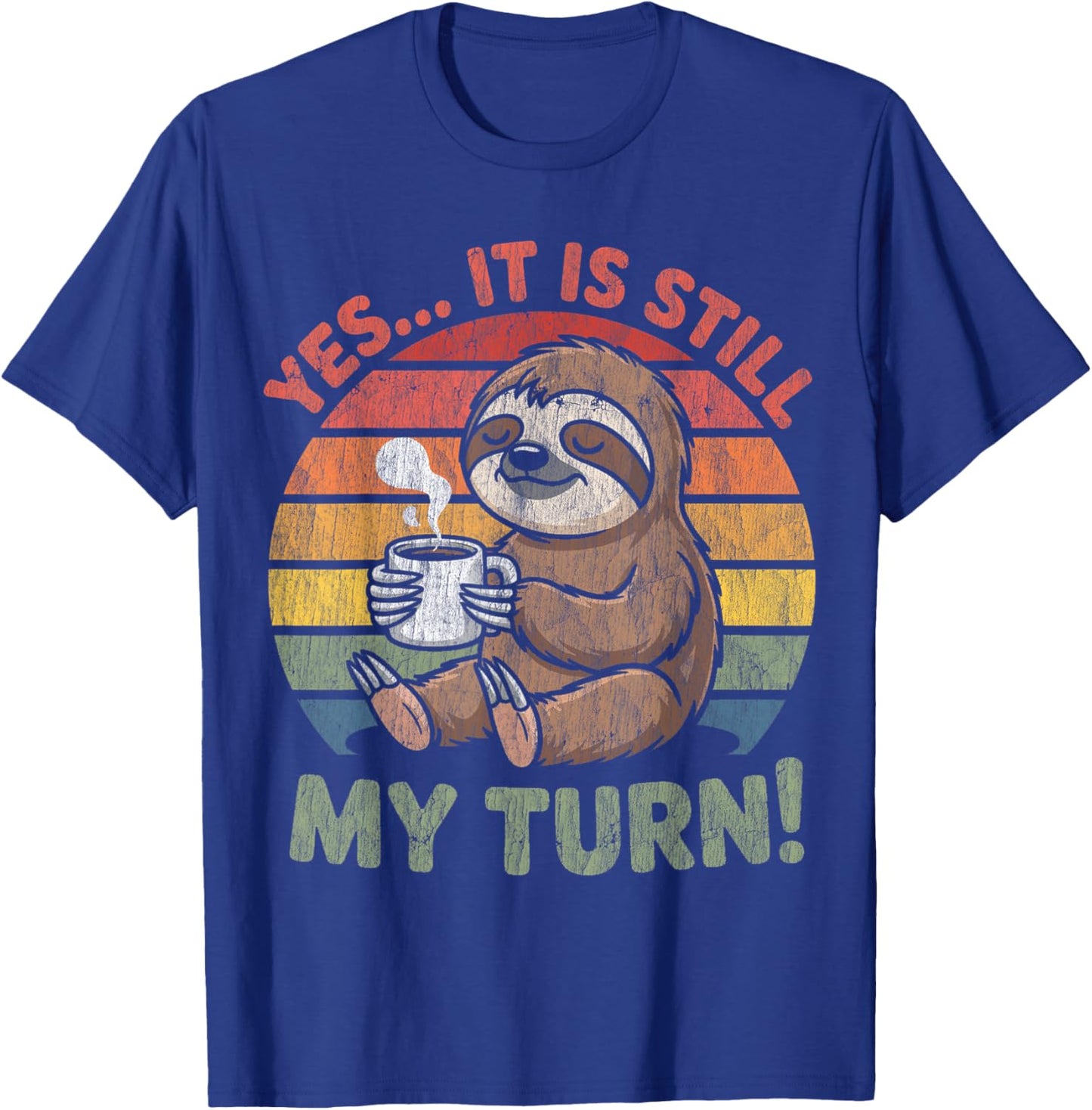 Yes It is Still My Turn, A Chill Sloth with A Cup of Coffee T-Shirt - T-Shirt | Royal