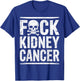 Fuck Kidney Cancer Awareness Month Fighter Warrior Survivor T-Shirt - T-Shirt | Royal