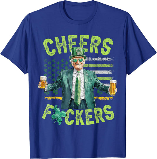 Cheers Fuckers St Patricks Day Funny Beer Drinking Trump T-Shirt - T-Shirt | Royal
