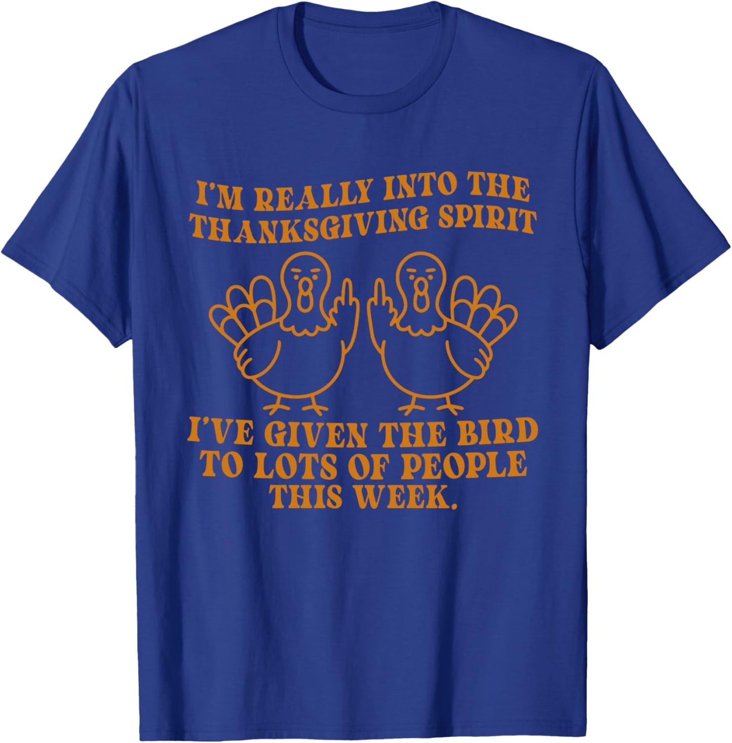 I’m Really Into The Thanksgiving Spirit I’ve Given The Bird T-Shirt - T-Shirt | Royal