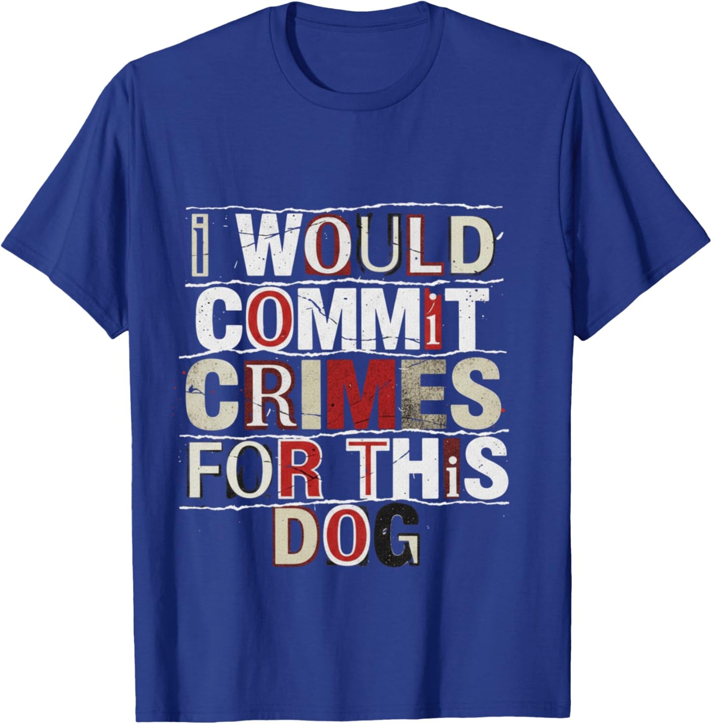 I Would Commit Crimes for This Dog Dog Lover Humor T-Shirt - T-Shirt | Royal