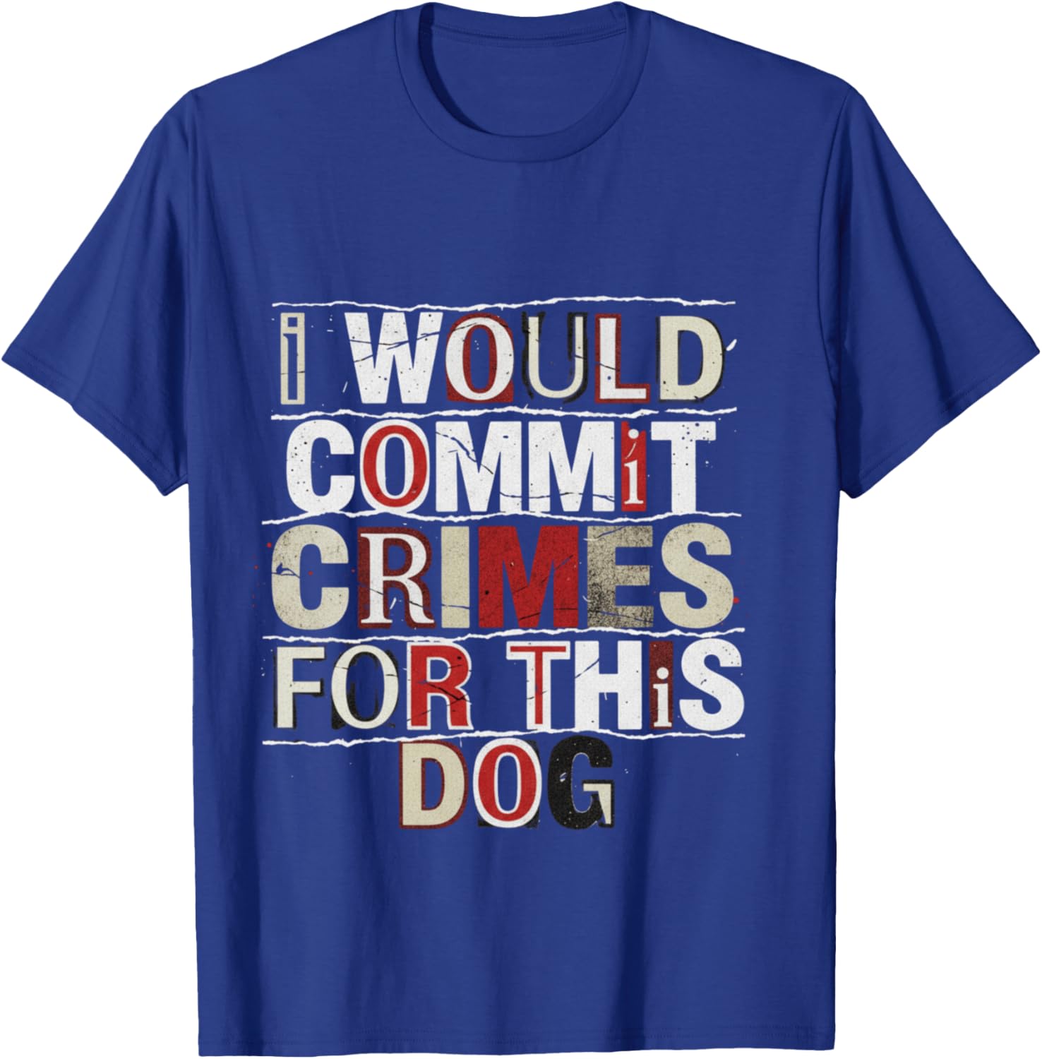 I Would Commit Crimes for This Dog Dog Lover Humor T-Shirt - T-Shirt | Royal