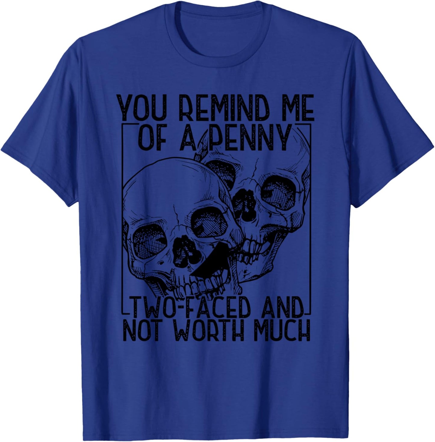 You Remind Me Of A Penny Two-faced And Not Worth Much T-Shirt - T-Shirt | Royal