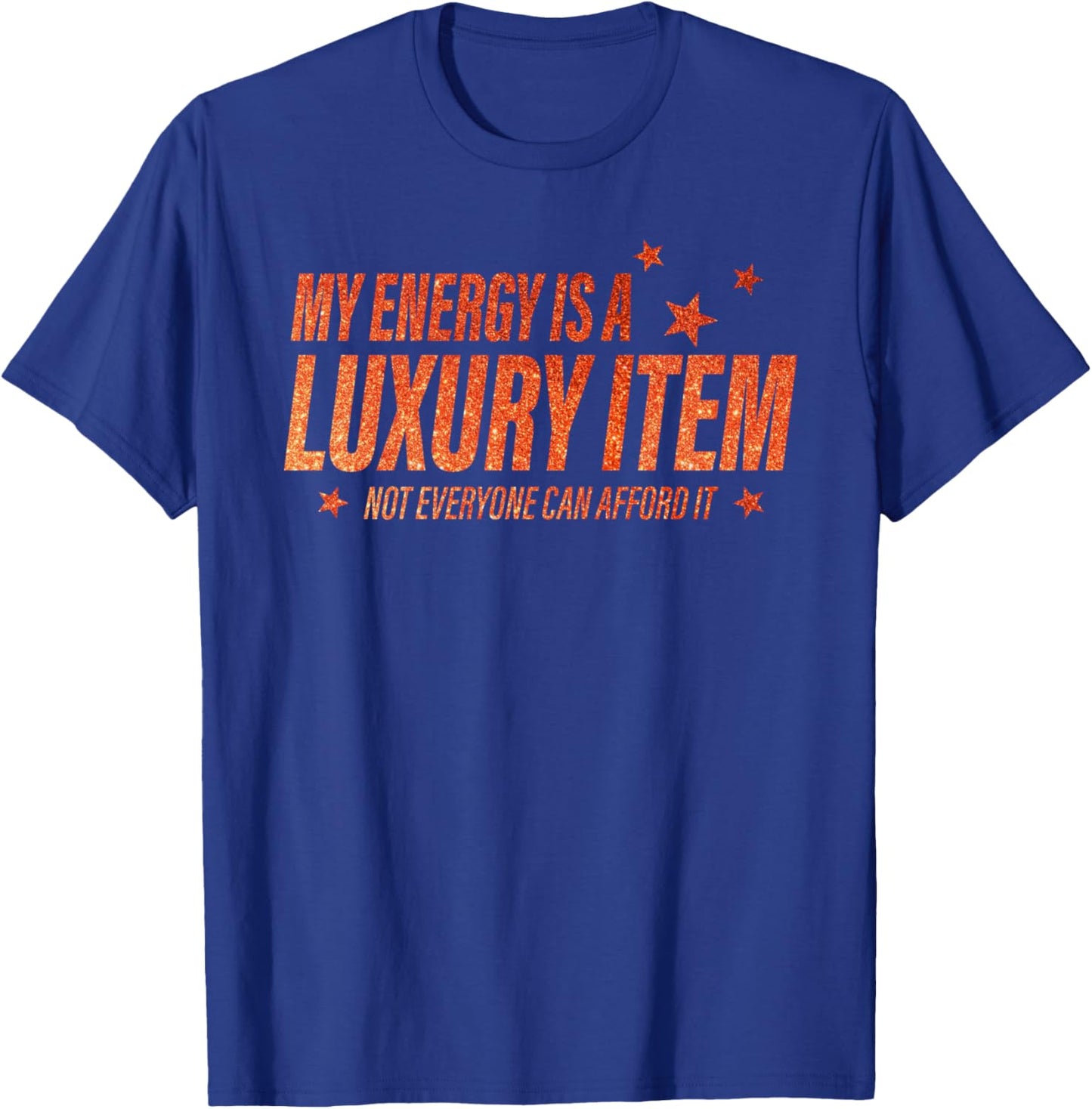 My Energy Is A Luxury Item Not Everyone Can Afford It T-Shirt - T-Shirt | Royal