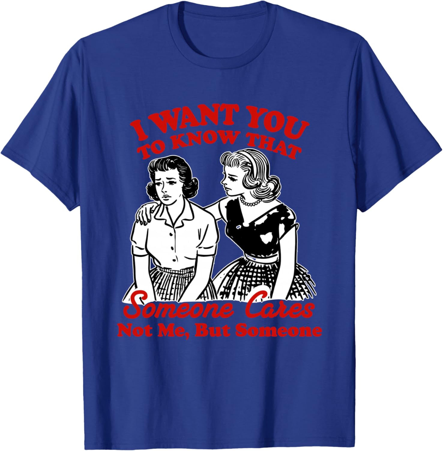 I Want You To Know Someone Cares Not Me But Someone Women T-Shirt - T-Shirt | Royal