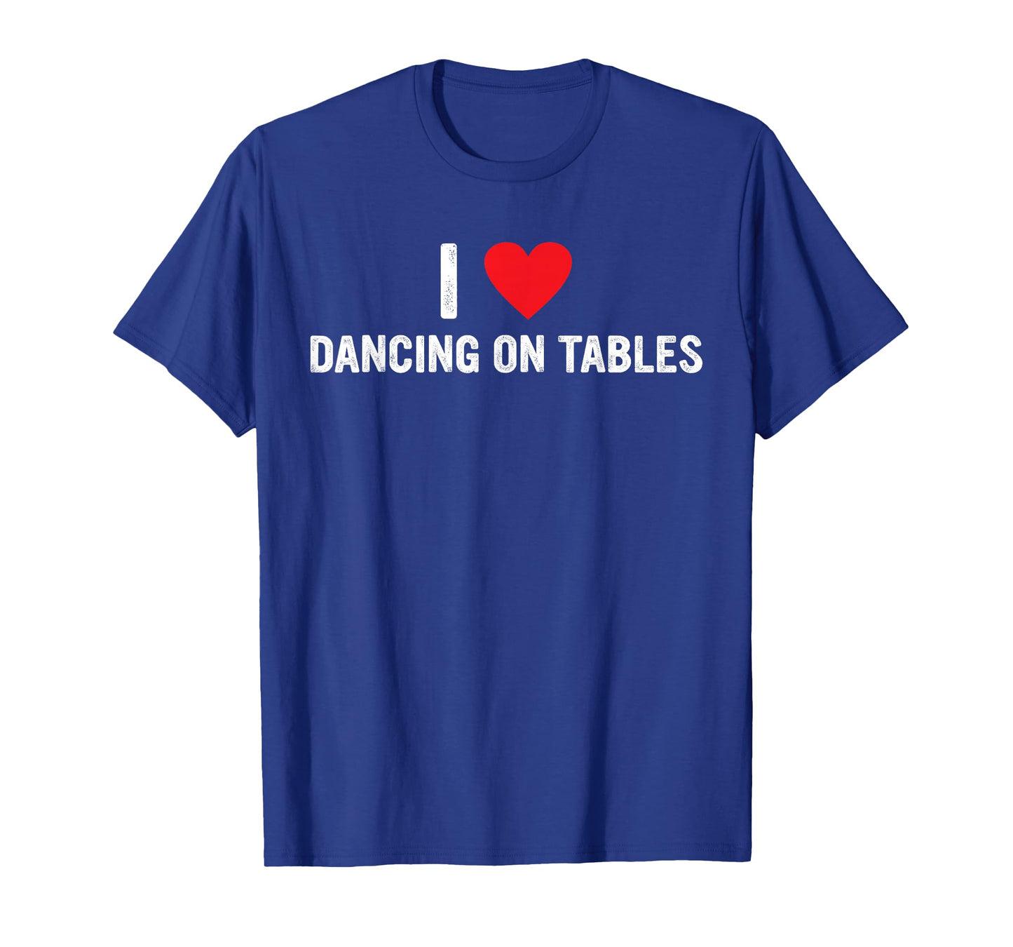 I Love Dancing On Tables Design T-Shirt
