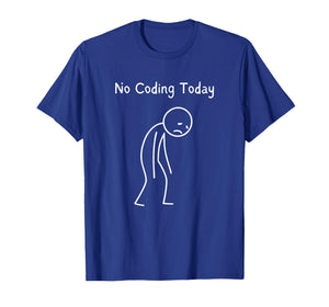 No Coding Today - Coding Lover Sad Stickman T-Shirt