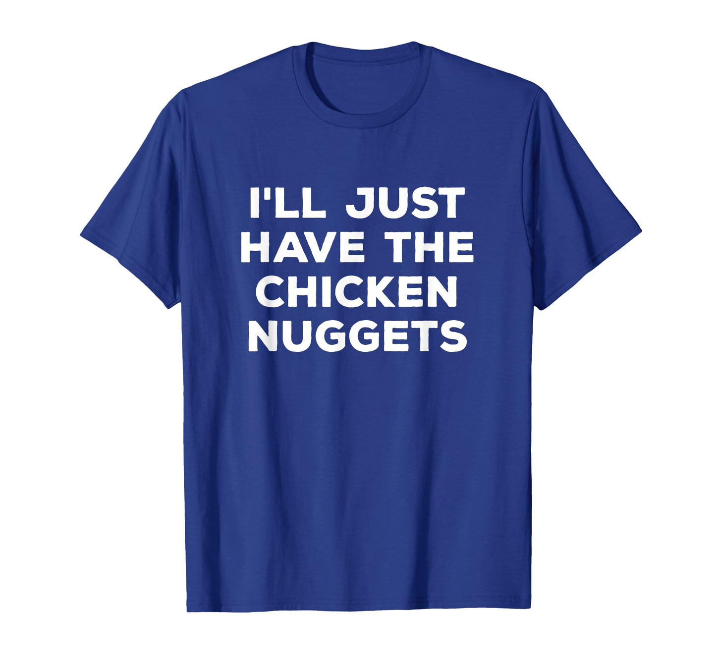 Funny I'll Just Have The Chicken Nuggets T-Shirt