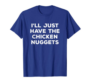 Funny I'll Just Have The Chicken Nuggets T-Shirt
