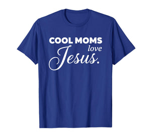 Cool Moms Love Jesus for Religious Christian Mom & Women T-Shirt