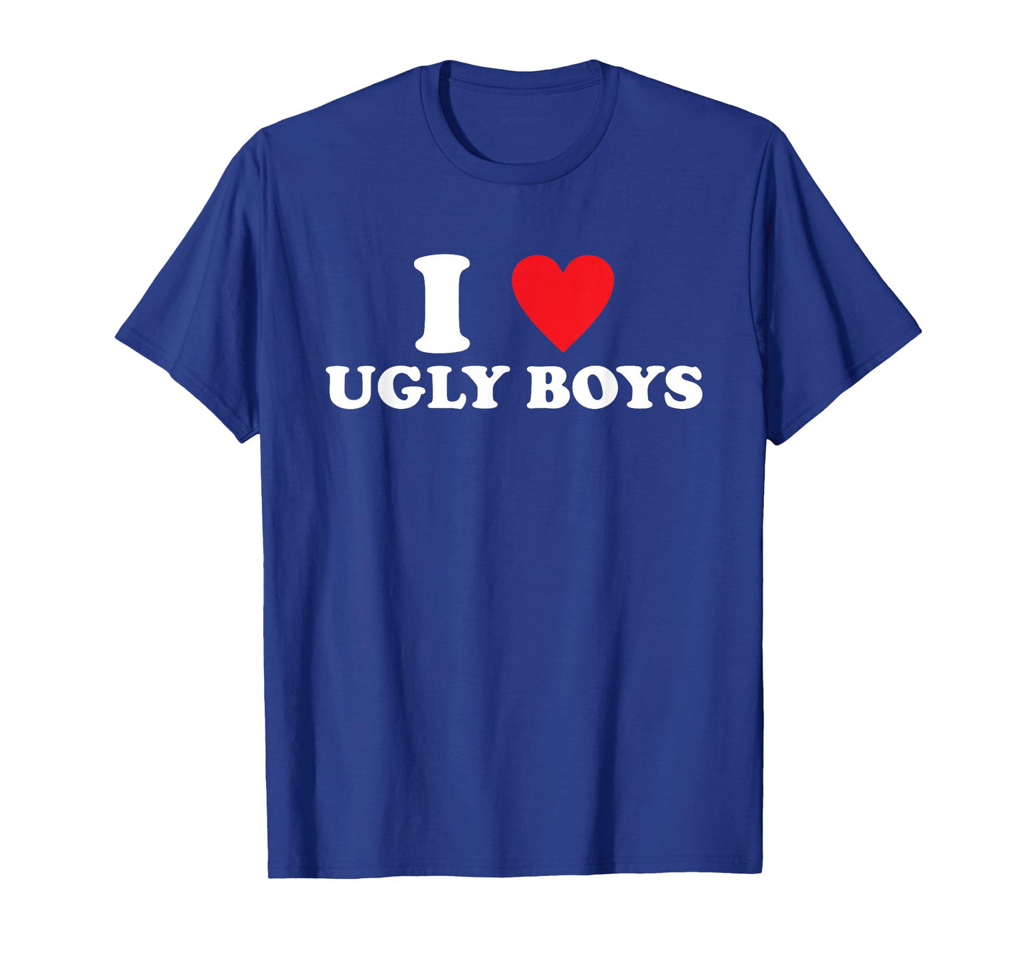 I Love Ugly-Boys Funny Quote T-Shirt