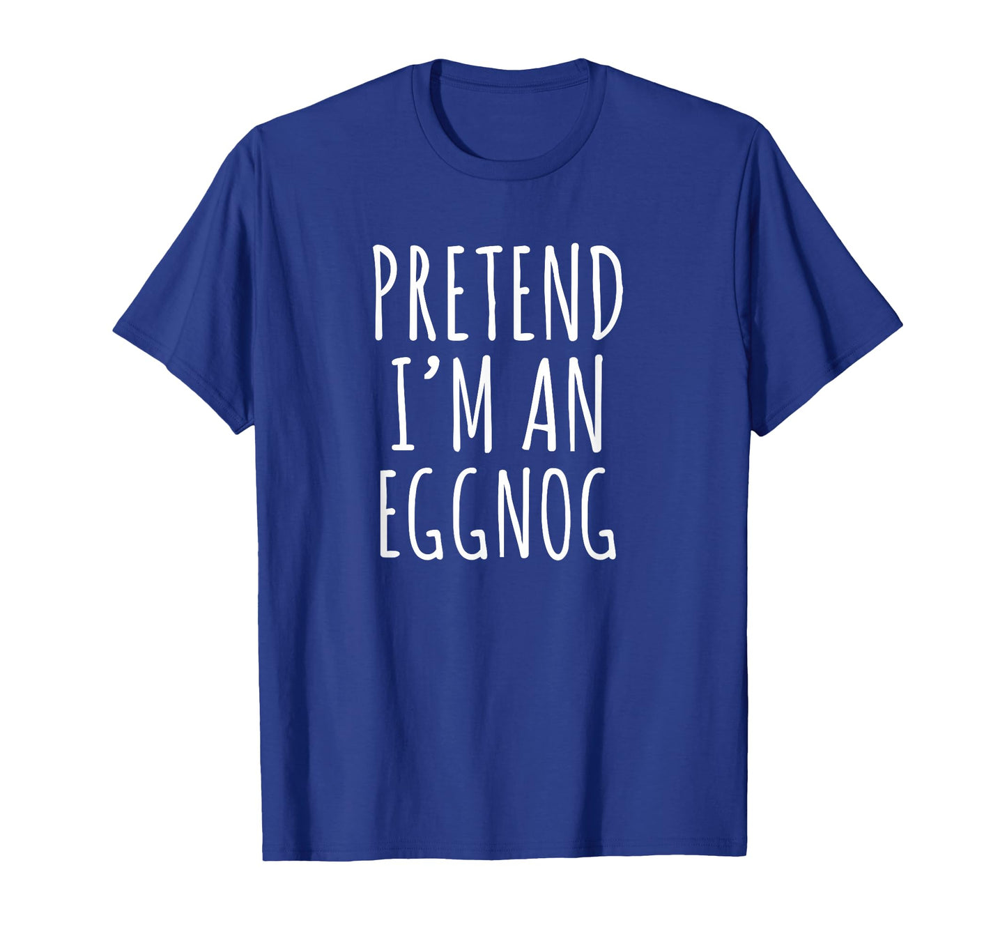 Pretend I’m an Eggnog Funny Christmas Holiday Phrase T-Shirt
