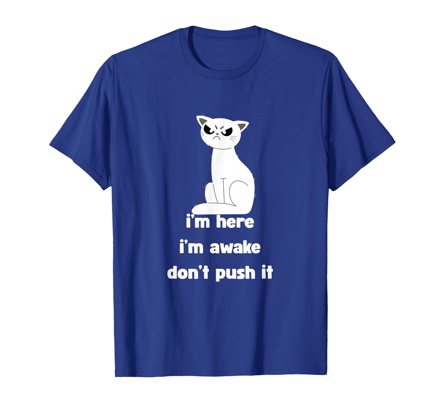 Sarcastic Cat I'm Here I'm Awake Don't Push It Mens Womens T-Shirt