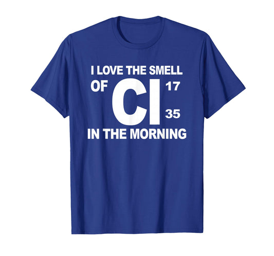 I Love The Smell of Cl in The Morning T-Shirt