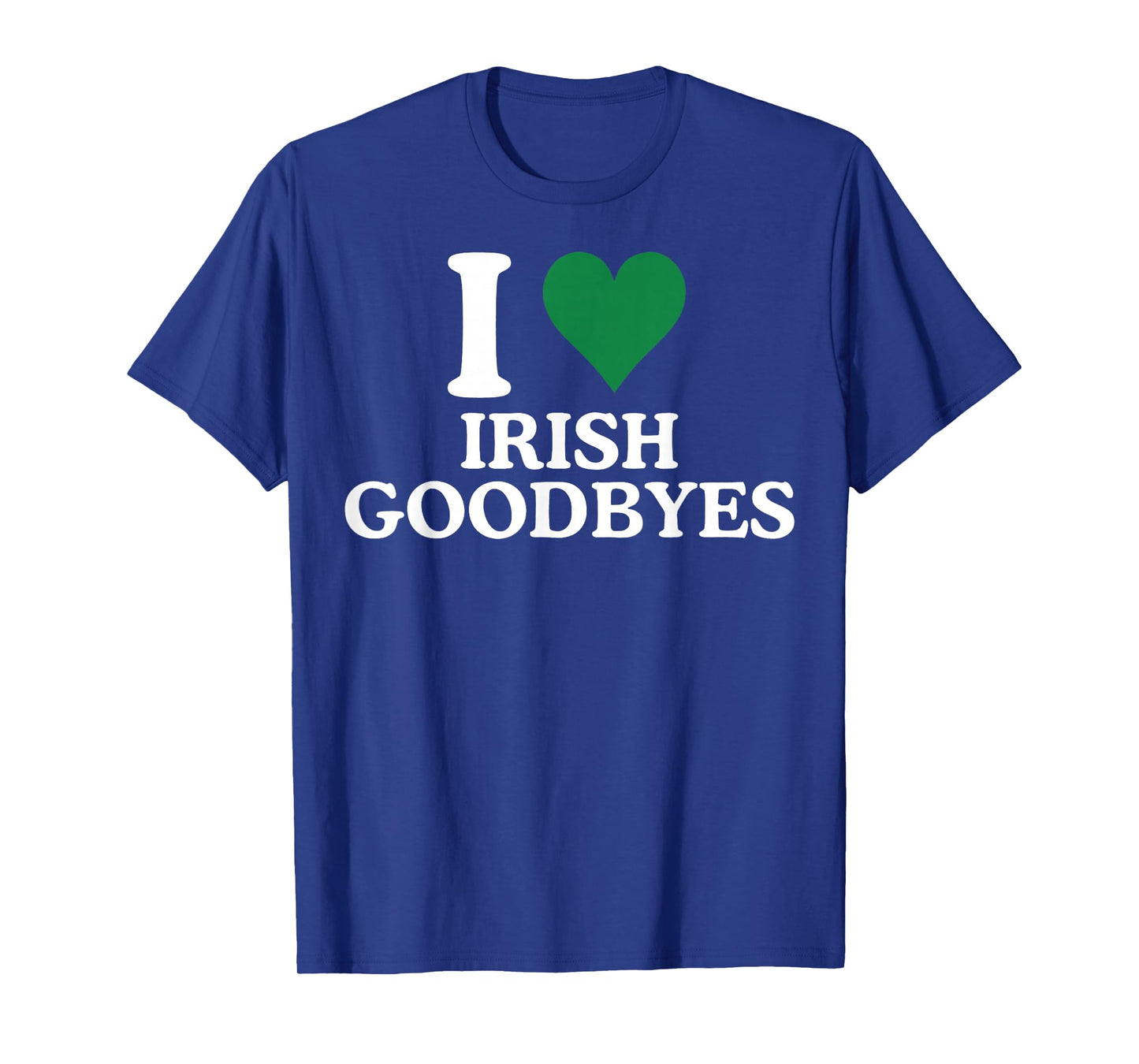 St Patricks Day I Love Irish Goodbyes I Heart Irish Goodbyes T-Shirt