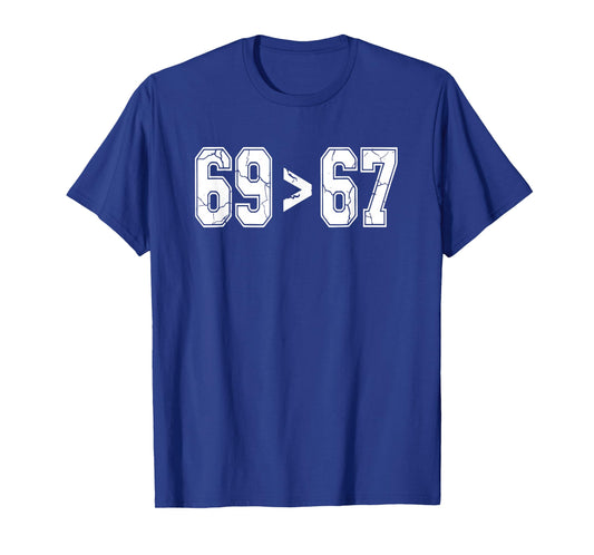 Sixty Nine is Greater Than Sixty Seven | Funny Gen X T-Shirt