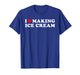 I Love Making Ice Cream Funny Quote T-Shirt
