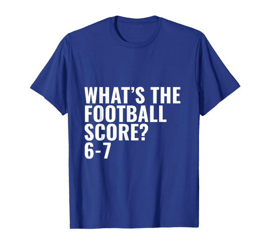 What's The Football Score? 6-7 T-Shirt