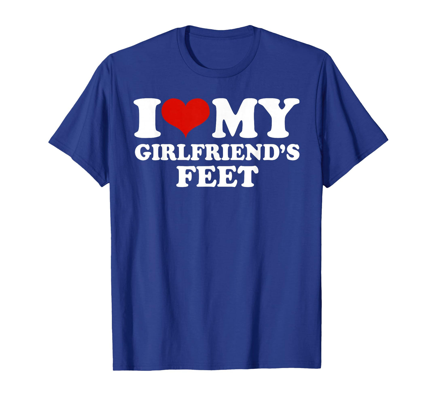 I My Girlfriends Feet T-Shirt
