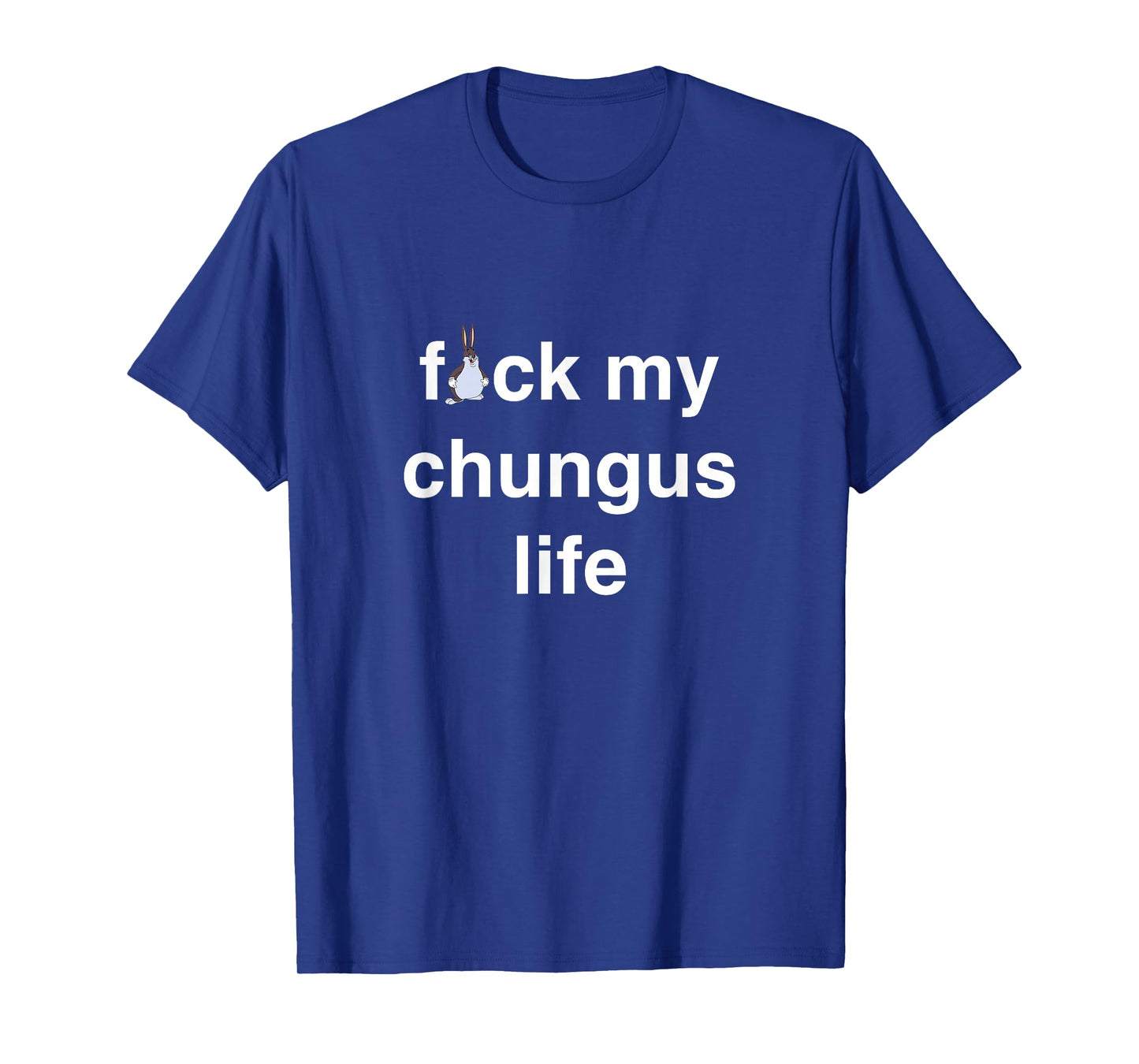 FCK My chungus Life FUC Funny Gift Novelty Big Text USA Meme T-Shirt