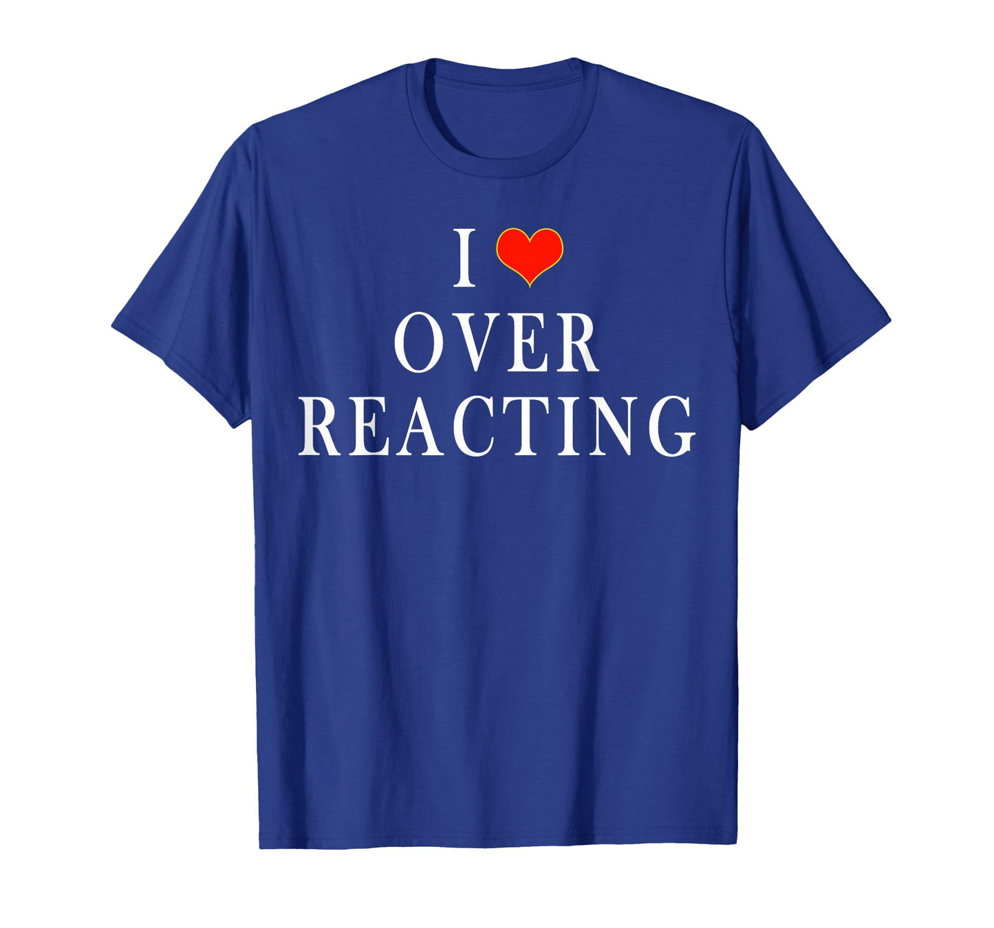 I Love Overreacting T-Shirt