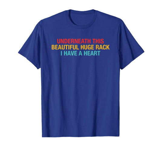 Underneath This Beautiful Huge Rack I Have A Heart Quote T-Shirt