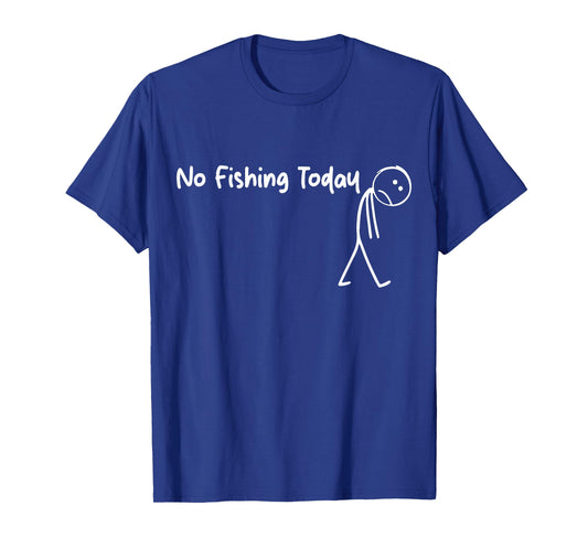 Funny Sad Stick Figure Fishing Lover, No Fishing Today T-Shirt