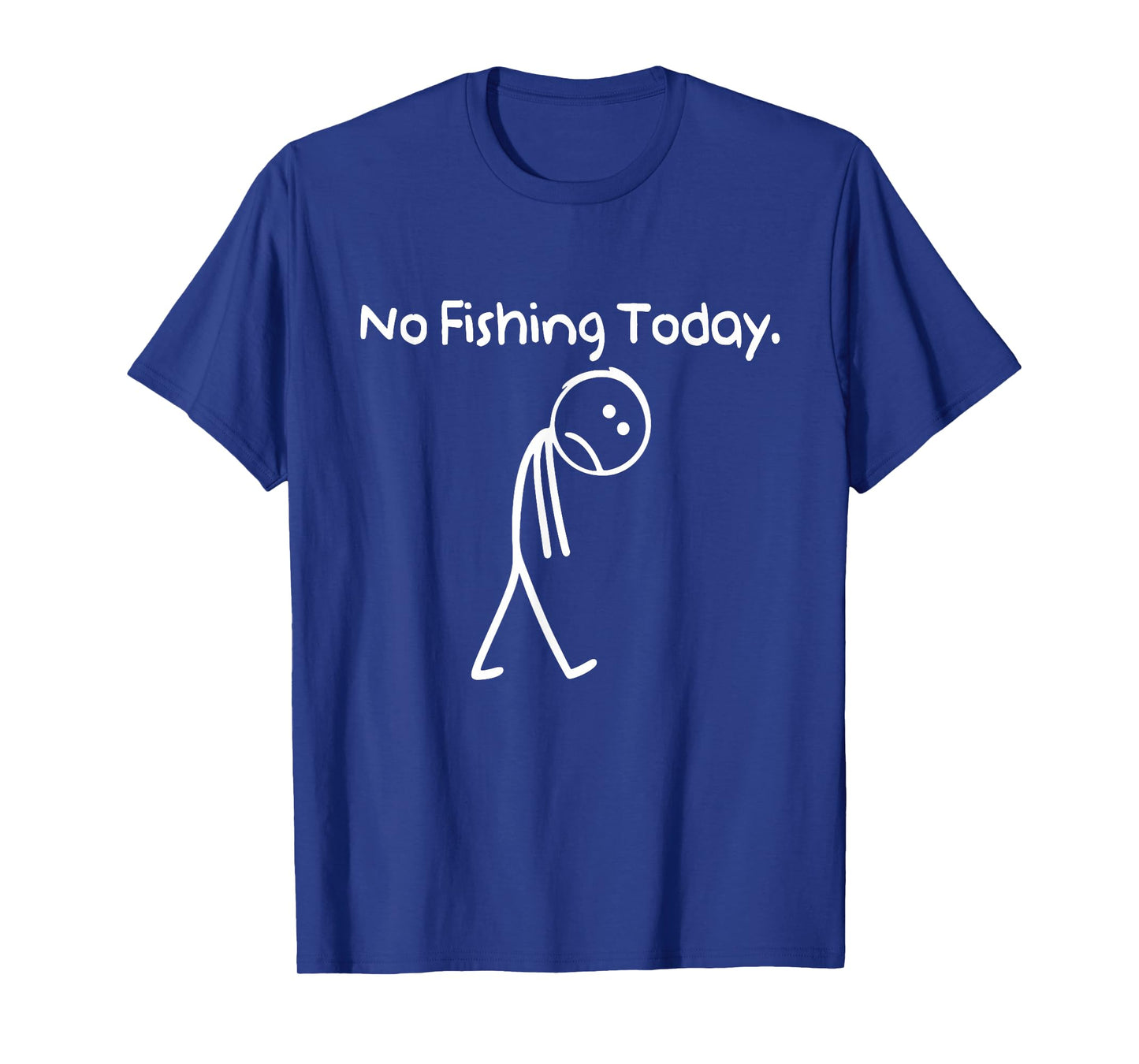 No Fishing Today Funny Sad Stickman Fishing Lover Men Dad T-Shirt