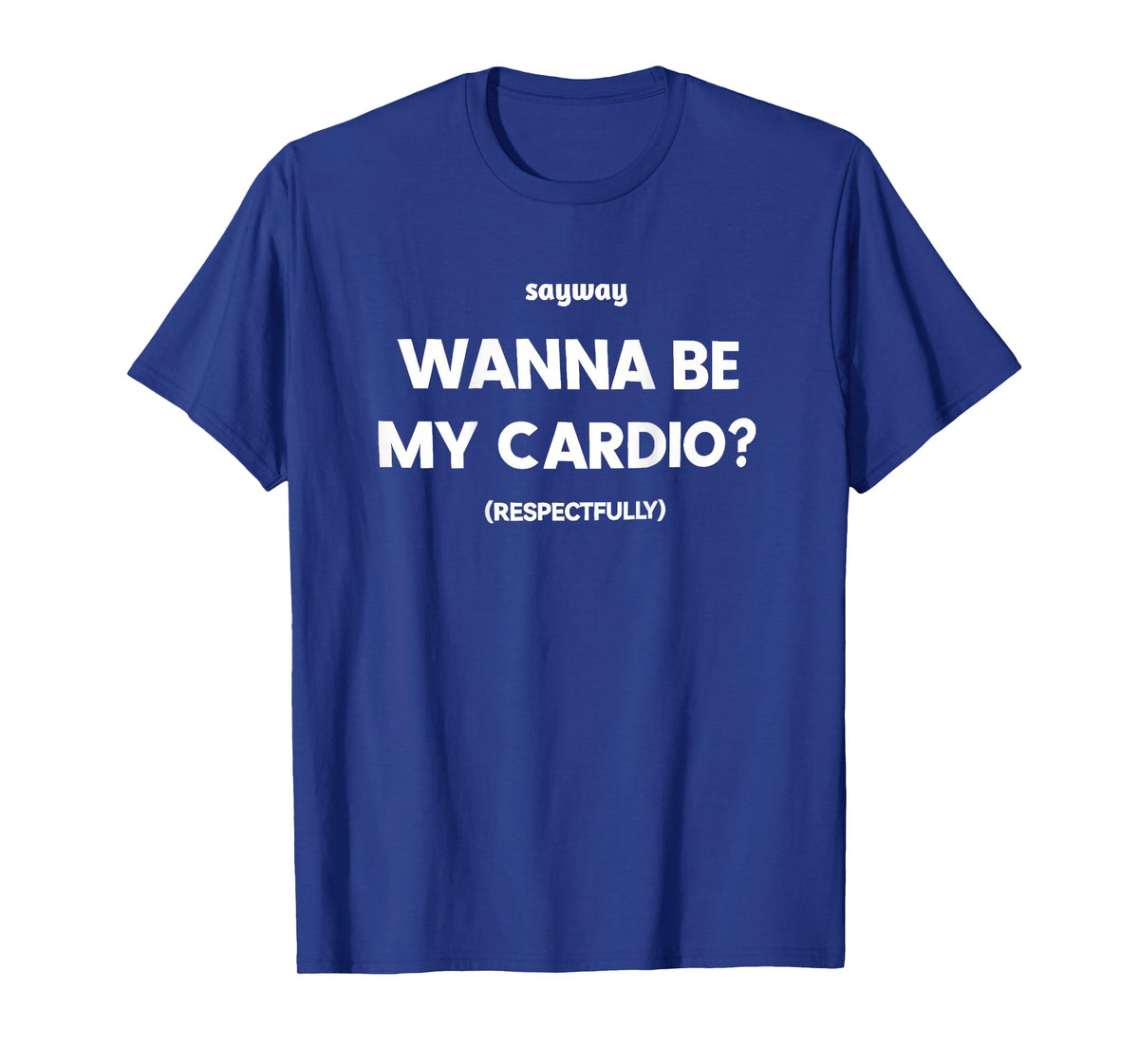 Sayway Wanna be My Cardio respectfully T-Shirt