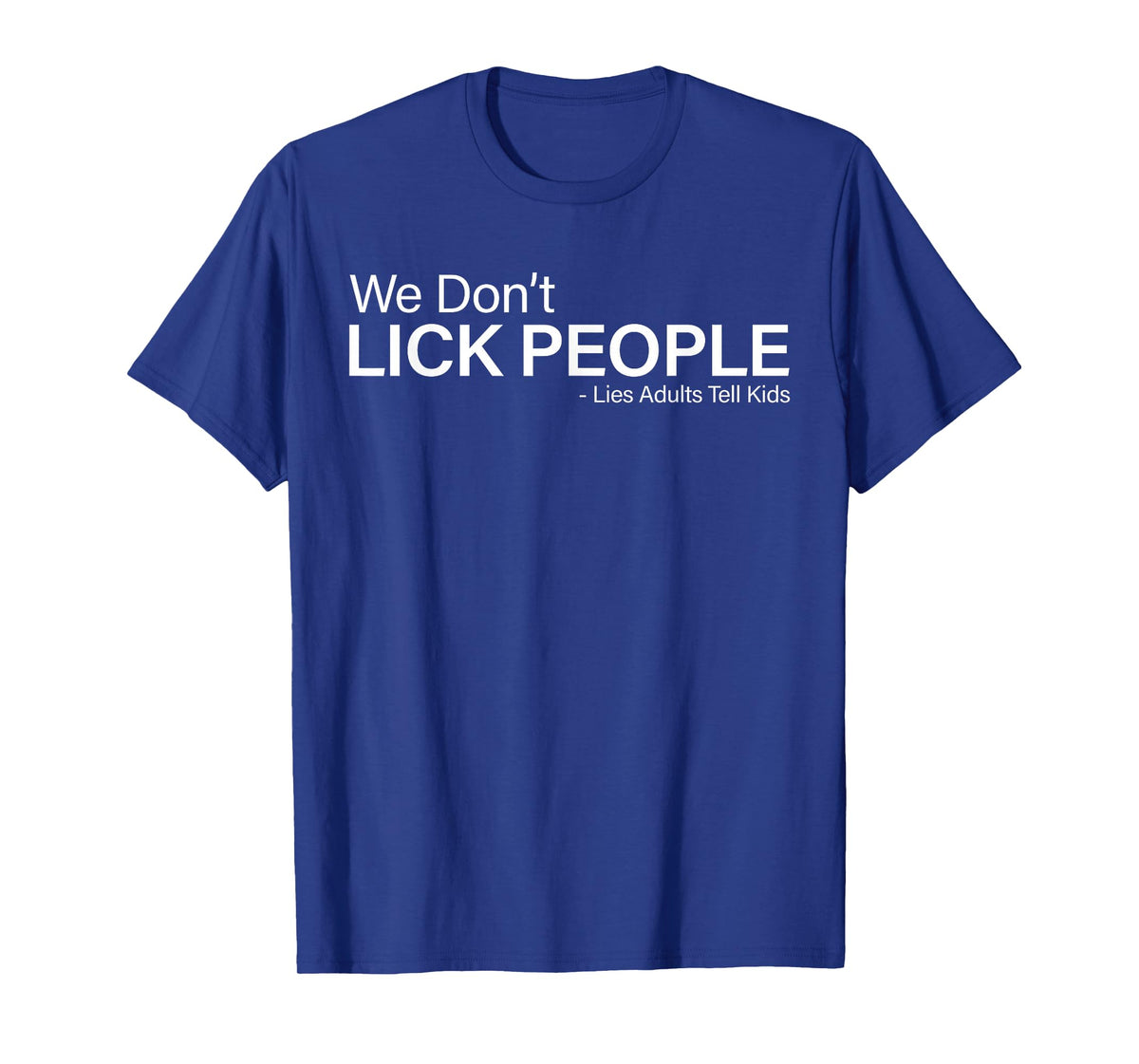 We Don't Lick People Lies Adults Tell Kids Funny Sayin Quote T-Shirt